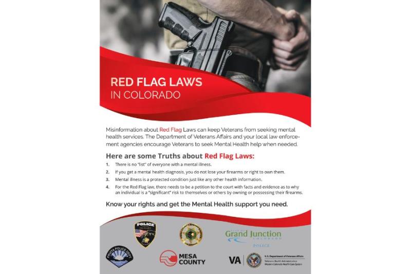 Red and white Red Flag Laws flyer reading, "Red Flag Laws in Colorado Misinformation about Red Flag Laws can keep veterans from seeking mental health services. The Department of Veterans Affairs and your local law enforcement agencies encourage veterans to seek mental health help when needed.   Here are some truths about Red Flag Laws: There is no "list" of everyone with a mental illness.  If you get a mental health diagnosis, you do not lose your firearms or right to own them. 
