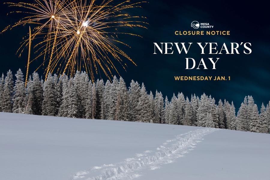 Gold fireworks over snow covered pine trees with tracks ins snow and gold and white text reading, CLOSURE NOTICE NEW YEAR'S DAY WEDNESDAY JAN. 1, " and the white Mesa County logo on top. 