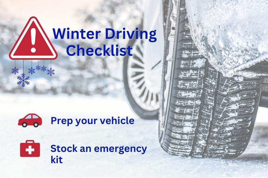 Car tires in snow with blue text reading, “winter driving checklist prep your vehicle stock an emergency kit,” and red caution sign with a red car and red emergency kit element. 