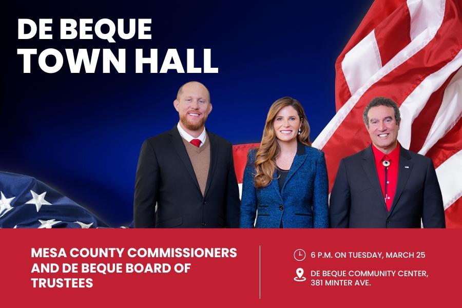 American flag behind three individuals (Board of Mesa County Commissioners) with white text reading, De Beque Town Hall Mesa County Commissioners and De Beque Board of Trustees Tuesday, March 25 at 6 p.m. De Beque Community Center, 381 Minter Ave.